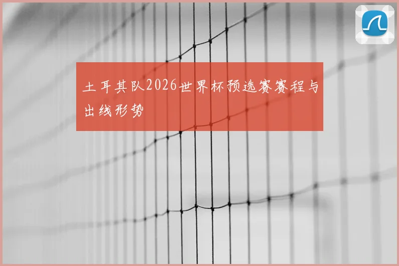 土耳其队2026世界杯预选赛赛程与出线形势